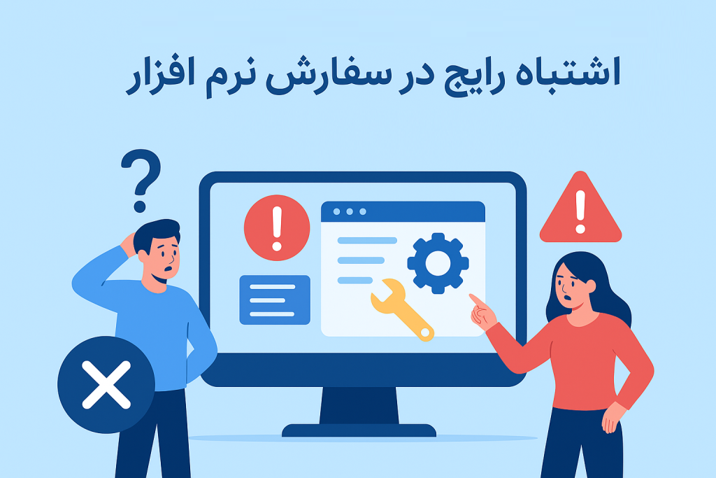 اشتباهات سفارش نرم افزار, سفارش نرم افزار, خطاهای رایج در سفارش نرم افزار, مشکلات سفارش نرم افزار, نکات مهم سفارش نرم افزار
